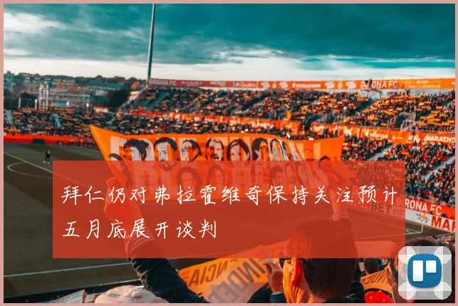 拜仁仍对弗拉霍维奇保持关注预计五月底展开谈判